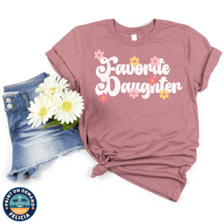 daughter gift, favorite daughter shirt , daughter gift from mother or father, best daughter ever tee, only daughter shir