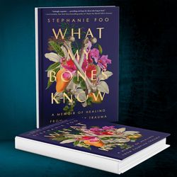 what my bones know: a memoir of healing from complex trauma by stephanie foo