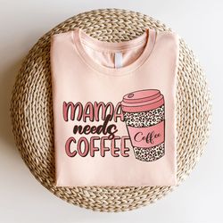 mama needs coffee shirt, mothers day gift, new mom gift, cute mom shirt, mothers day shirt, grandma shirt, nana shirt, g