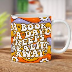 3d a book a day keeps reality away mug wrap, book lover 3d inflated sublimation design png, 11oz and 15oz puffy reading