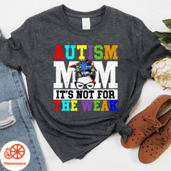 autism mom shirt, strong autism mom, its not for the week shirt, autism mom gift shirt, autism awareness shirt