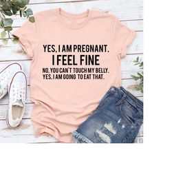 yes i am pregnant shirt,pregnancy announcement shirt,funny pregnancy quotes,maternity shirt,i feel fine,no you can't tou