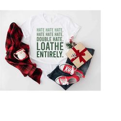 hate hate hate shirt,hate double hate loathe entirely shirt,christmas shirt,funny holiday shirt,xmas gift shirt,merry ch