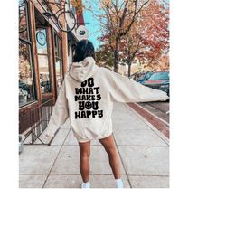 do what makes you happy sweatshirt, women's positive shirt, cute mental health hoodie, self love tshirt, girl's best fri