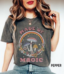 mushroom shirt, made of magic shirt, comfort colorsr, mushroom tee, hippie clothes, boho botanical shirts, positive vibe