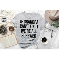 if grandpa can't fix it we are all screwed shirt, grandpa shirt, fathers day shirt, gifts for grandpa, fathers day gift,