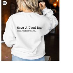 have a good day sweatshirt, positive quotes hoodie, aesthetic women's shirt, trendy fall clothes, g5368