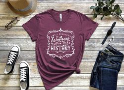 well behaved women seldom make history shirt, feminist quote tee, feminist shirt, funny feminist shirt, girl power shirt