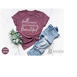 fall is proof that change is beautiful shirt, fall shirt, fall lovers shirt, fall vibes shirt, cute fall shirt, fall gif