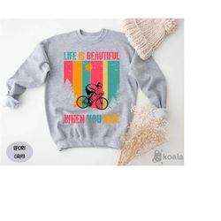 life is beautiful when you ride sweatshirt, bicycle sweatshirt, bike sweatshirt, inspirational sweatshirt, travel sweats