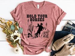 hold your horses shirt, rodeo shirt, saddle up buttercup shirt, cowboy tshirt, cowgirl shirt, western shirt, country gir