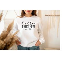 hello thirteen sweatshirt, est. 2008 sweatshirt, birthday sweatshirt, funny birthday, gift for her, happy birthday gift,