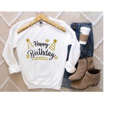 happy birthday sweatshirt, happy birthday shirt, birthday gift, gift for her, gift for birthday  gitl, birthday crew shi