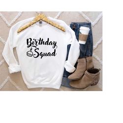 birthday squad sweatshirt, happy birthday shirt, birthday gift, gift for her, gift for birthday  gitl, birthday squad sh