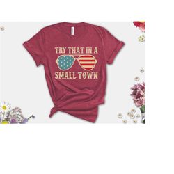 try that in a small town shirt,country shirt, country small town t-shirt, western small town t-shirt,  american flag shi