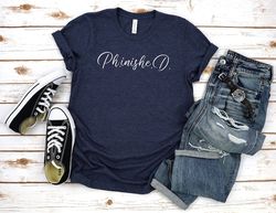 phd graduation gift,phinished shirt,college graduation gift,phd shirt,phd 2023,graduate shirt,phd gift for her,phinished