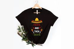 fiesta and then siesta shirt, happy cinco de mayo shirt, mexican siesta, fiesta tshirt, mexican festival gift, mexican p