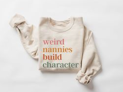 weird nannies build character sweatshirt, funny nannies sweater, babysitter hoodie, favorite nanny gift, gift for best n