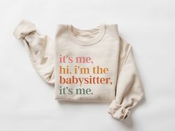 it's me hi i'm the babysitter it's me sweatshirt, favorite babysitter sweater, best nanny gift, babysitter appreciation