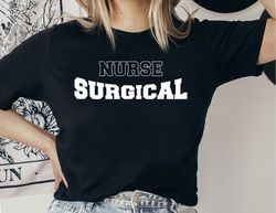 surgical nurse shirt, surgical nurse squad tshirt, nurse graduation gift shirt, surgical nurse life tee shirt, surgical