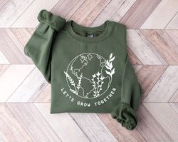 earth day sweatshirt, lets grow together shirt, earth awareness gift, love your mother earth, save the planet shirt, flo