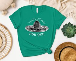 cinco de mayo shirts, cinco de mayo shirt, turn down por que, funny mexican shirt, funny drinking tee, mexican hat shirt