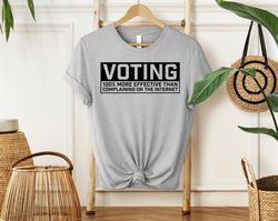 voting tshirt, more effective than complaining on the internet tee, gift for voter, register to vote tee, political elec