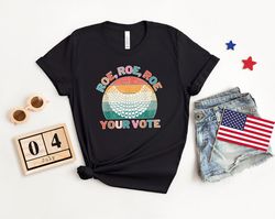 roe roe roe your vote shirt, retro vintage vote ruthless shirt, human rights tee, activist clothing, roe tee, election s