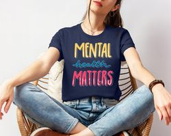mental health matters shirt, mental health shirts, inspirational shirts women, mental health awareness, women mental hea