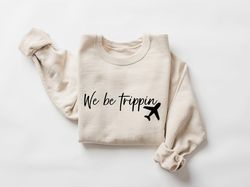 we be trippin sweatshirt or shirt, travel shirt, travel sweatshirt, travel gift, oversized sweatshirt, adventure sweatsh