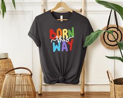 born this way shirt, pride shirt, pride outfit, gay pride shirt, lgbtq shirt, pride month clothing, rainbow pride tee, e