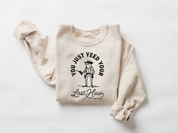 you just yee'd your last haw sweatshirt, funny cowboy shirt, western graphic tee, country shirt, cowgirl shirt, western