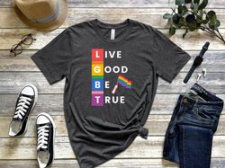 lgbt live good be true shirt, equal rights,pride shirt,lgbt shirt,social justice,human rights,anti racism, lgbtq shirt,