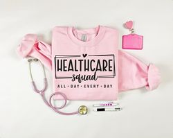 healthcare squad sweatshirts, all day every day shirt, healthcare shirt, gift for nurse, health care worker shirt, nurse