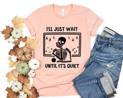 ill just wait until its quiet, teacher gift shirt, funny teacher mode, gift for teacher, teacher shirt, teacher gift, ba