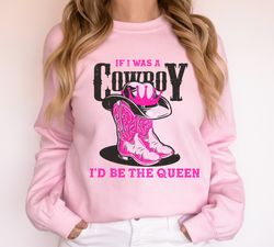 if i was a cowboy id be a queen sweatshirt, country music shirt, cowboy shirt, western shirt,cowgirl shirt,western shirt