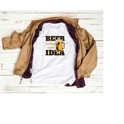 beer is always a good idea shirt, beer shirt, beer lover shirt, craft beer shirt, beer tshirt, beer tee, gift beer lover