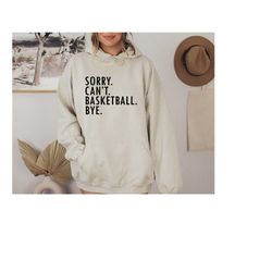 funny basketball mom hoodie,sorry can't basketball bye,basketball player gift,basketball coach gift,basketball life tee,