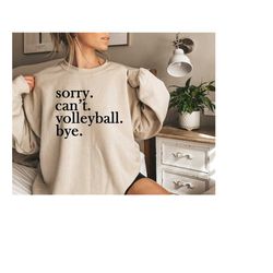 sorry can't volleyball bye sweatshirt,volleyball player tee,volleyball lover gift,volleyball sweatshirt,volleyball mom,v
