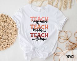 teach t-shirt, compassion kindness, confidence shirt, back to school, teacher gift, best teacher ever, teach love inspir