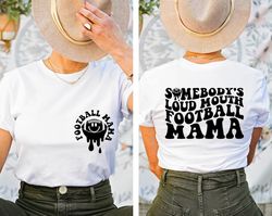 somebody's loud mouth football mama shirt, football mom tee, football mom shirt, gift for mama shirt, football shirt, lo
