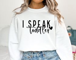 i speak toddler sweatshirt, preschool teacher hoodie, funny mom sweater, babysitter hoodie, daycare provider hoodie, pre