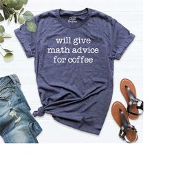 will give math advice for coffee shirt, math shirt, math teacher gift shirt, funny math t-shirt, coffee lover shirt, mat