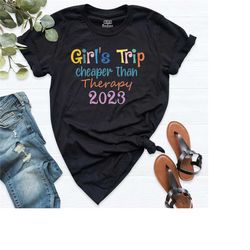 2023 girls trip shirt, girls trip cheaper than therapy, sassy girls, gift for girl, funny girl vacation, girls weekend s