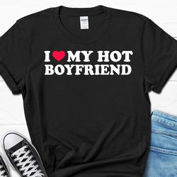 i love my hot boyfriend shirt, anniversary gift for her, gift for girlfriend from boyfriend, funny women's t-shirt, vale