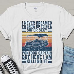 super sexy pontoon captain shirt, father's day shirt, funny boat shirt for husband, father's day gift for him, vintage m