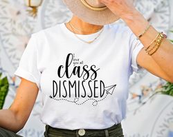 class dismissed last day of school shirt for teachers, good end of year teacher gift, team teacher tshirts matching, sch