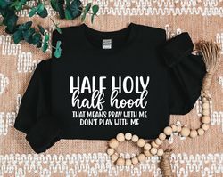 half hood half holy sweatshirt, half hood sweatshirt, christian sweater, faith sweatshirt, jesus sweatshirt, that means