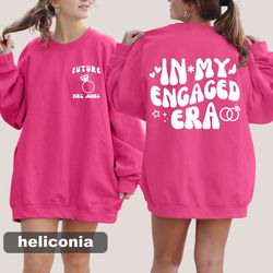 in my engaged era sweatshirt and hoodie, fiance gift, custom bride, engagement gift for her, engaged af, bridal shower g