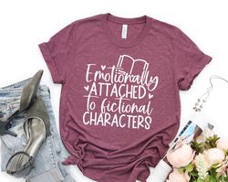 emotionally attached to fictional characters shirt, funny reading shirt, book lover t-shirt, bookish tee, blogger shirt,